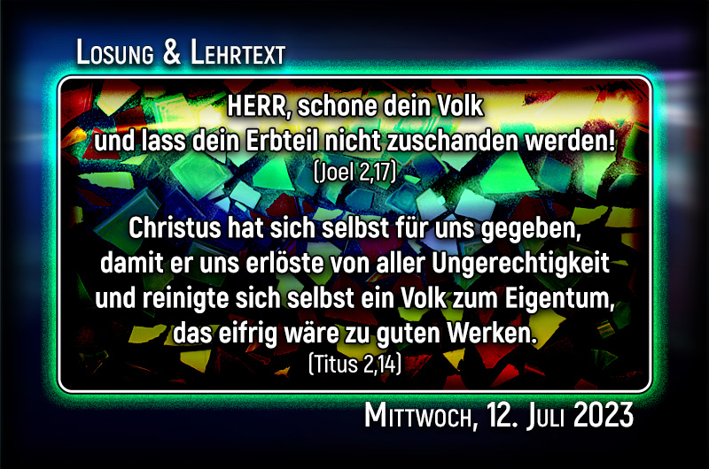 Losung und Lehrtext für Mittwoch, den 12. Juli 2023